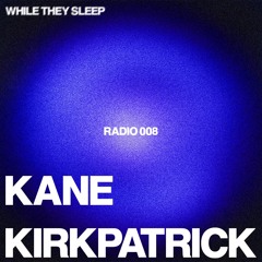 WHILE THEY SLEEP RADIO 008 - KANE KIRKPATRICK