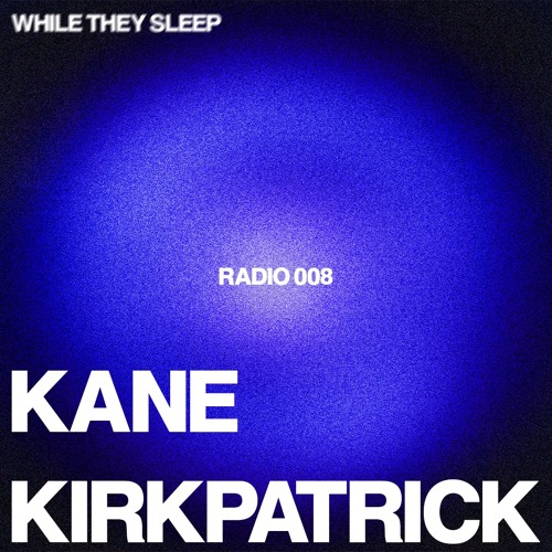 WHILE THEY SLEEP RADIO 008 - KANE KIRKPATRICK