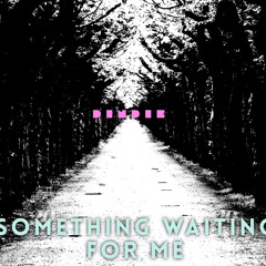 Something waiting for me