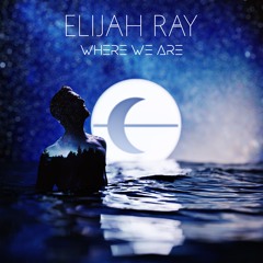 Elijah Ray - Where We Are