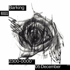Barking | Noods Radio | 05.12.22