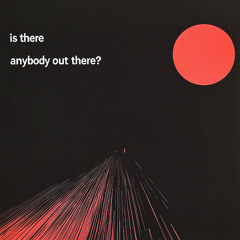 is there anybody out there?