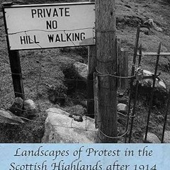 Read✔ ebook✔ ⚡PDF⚡ Landscapes of Protest in the Scottish Highlands after 1914: The Later Highla