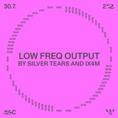 Low Freq Output by Silver Tears and ix4m @ SC22 – 30.07.22