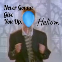Never Gonna Give You Up | Helium , Rick Astley