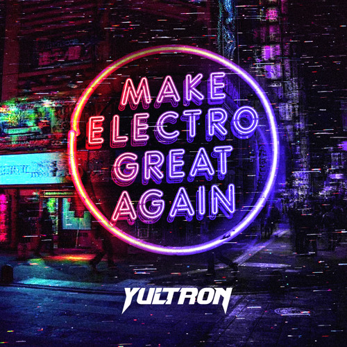 Yultron - Make Electro Great Again