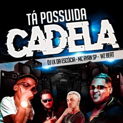 TÁ POSSUÍDA CADELA - MC RYAN SP, WZ BEAT, DJ LK DA ESCÓCIA