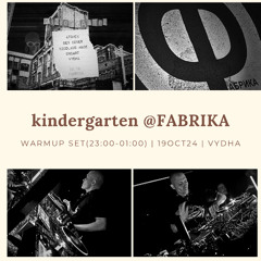 KINDERGARTEN[19oct2024] @Fabrika :: WarmUpSet [VYDHA]