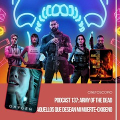 Podcast 137: Army of the dead, Aquellos que desean mi muerte, Oxígeno