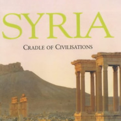 GET EBOOK 📁 Syria: Cradle of Civilizations by  Alain Cheneviere,Mark Petre,Emily Rea