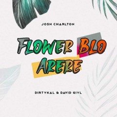 FLOWER BLO ARERE (Josh Charlton x DirtyKal x David Giyl)