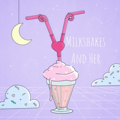 Milkshakes & Her