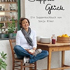 Access free Suppenglück: Ein Suppenkochbuch von Sonja Riker