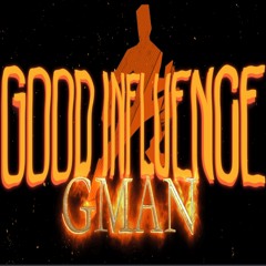 Gman GOOD INFLUENCE