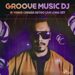GROOVE MUSIC DJ -15 YEARS CAREER RETRO LIVE LONG SET
