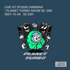 Live at Studio Namsan : Planet Turbo Show w/ JNS (October 2021)