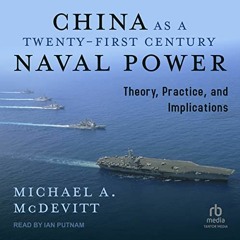 Read [EPUB KINDLE PDF EBOOK] China as a Twenty-First-Century Naval Power: Theory Prac