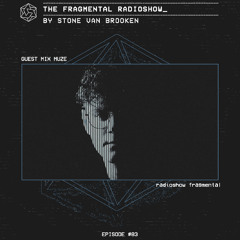 The Fragmental Radioshow #83 by Stone Van Brooken Guest Mix Muze