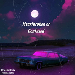 Heartbroken or Confused ft. MaxElectra