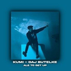 Kumi - DAJ BUTELKĘ ale to GET UP