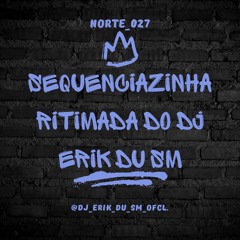 SEQUÊNCIAZINHA RITIMADA DO DJ ERIK DU SM.mp3