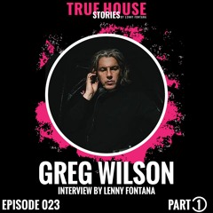 Greg Wilson interviewed by Lenny Fontana for True House Stories™ # 023 (Part 1)