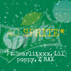 40 SPRITE ( ft. scarlitxxx, lil poppy, and ZRAX )
