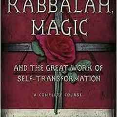 FREE EPUB 🎯 Kabbalah, Magic & the Great Work of Self Transformation: A Complete Cour