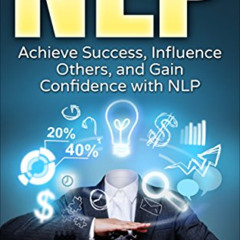 [Free] KINDLE 📃 NLP: Achieve Success, Influence Others, and Gain Confidence with NLP