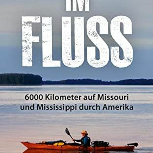 FREE PDF 📩 Im Fluss: 6000 Kilometer auf Missouri und Mississippi durch Amerika (Germ