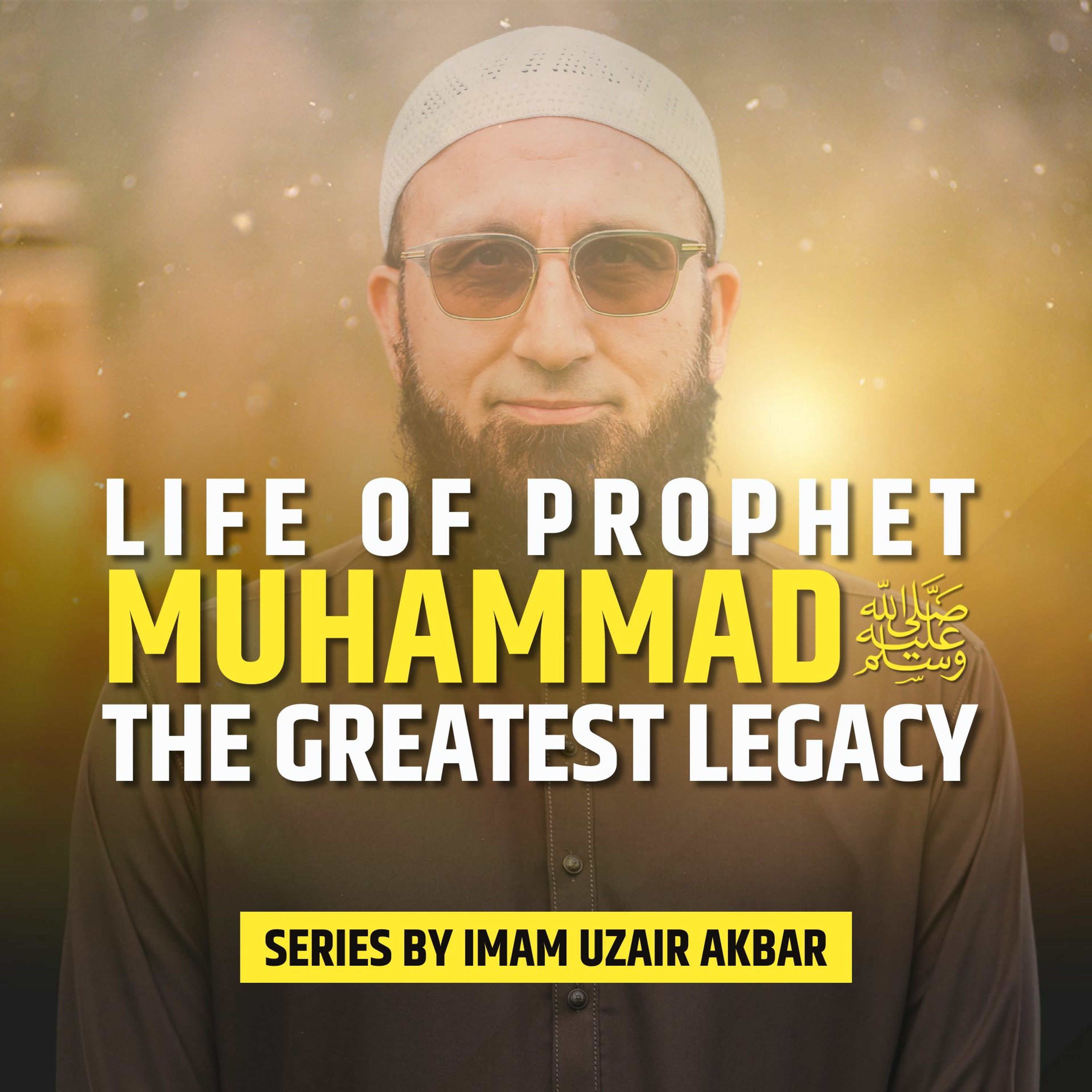 Life of Prophet ﷺ - The Greatest Legacy