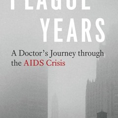 Kindle⚡online✔PDF Plague Years: A Doctor?s Journey through the AIDS Crisis