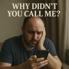 Why didn’t you call me?