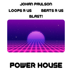 Johan Paulson, Loops R Us, BLAST! & Beats R Us - POWER HOUSE