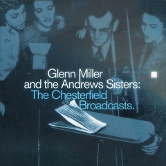 Glenn Miller And The Andrews Sisters: The Chesterfield Broadcasts