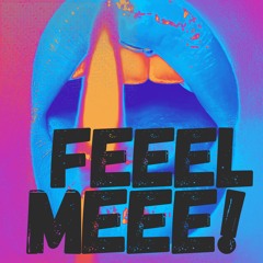 FEEEL MEEEEE!