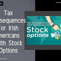 [ HTJ Podcast ] Tax Consequences For Irish Americans With Stock Options