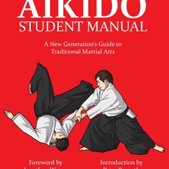 EPUB READ The Aikido Student Manual: A New Generation?s Guide to Traditional Mar