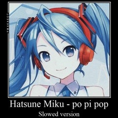 Hatsune Miku - Po Pi Pop slowed version