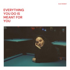 Everything You Do Is Meant For You