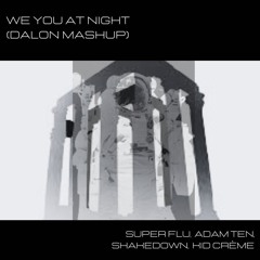 Super Flu, Adam Ten, ShakeDown, Kid Crème - We You At Night (Dalon Mashup)