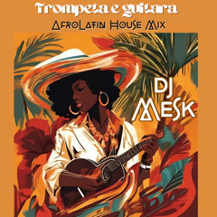 Trumpeta e Guitara - AfroLatin House Mix DJ MESK