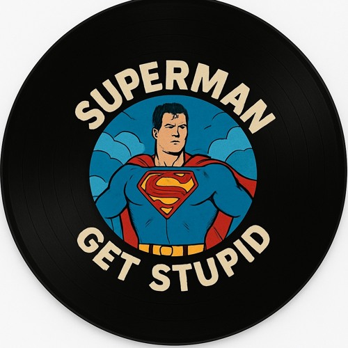 Superman x Get Stupid
