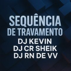 SEQUENCIA DE TRAVAMENTO AVANÇADO - DJS KEVIN, CR SHEIK, RN DE VV