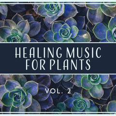 Healing Music for Plants Vol. 2: BGM Stimulation for Plant Health, Pure Air, Growth and Positive Energy & Audio Therapy
