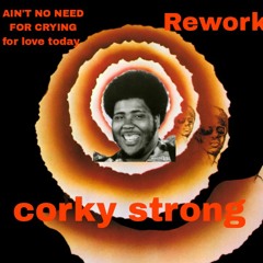 AIN'T NO NEED FOR CRYIN FOR LOVE TODAY.. corky TRAXMAN strong