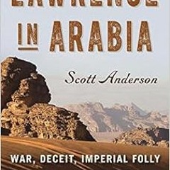 [Access] EBOOK ✏️ Lawrence in Arabia: War, Deceit, Imperial Folly and the Making of t