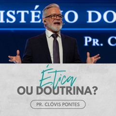 Doutrina sem viver a ética, é religiosidade | Pr. Clóvis Pontes