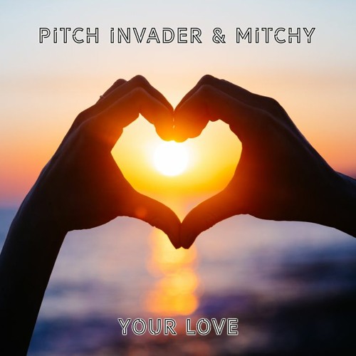 Pitch Invader & Mitchy - Your Love