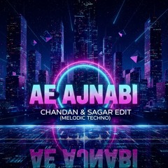 AE AJNABI - CHANDAN & SAGAR EDIT (MELODIC TECHNO)